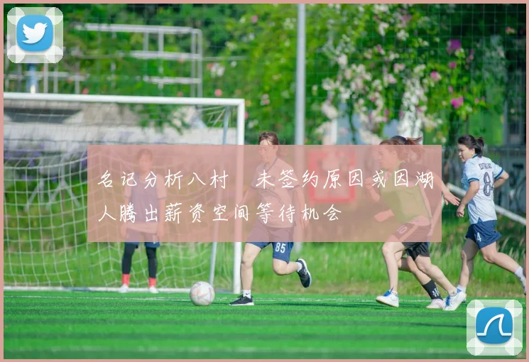名记分析八村塁未签约原因或因湖人腾出薪资空间等待机会