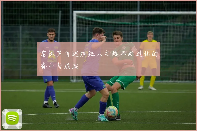 富保罗自述经纪人之路不断进化的奋斗与成就